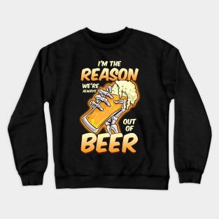 I'm The Reason We're Always Out of Beer Funny Beer Drinking Crewneck Sweatshirt